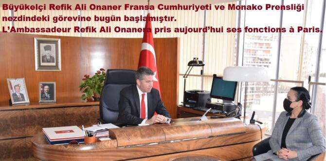 Refik Ali Onaner, Paris büyükelçisi ve Monako Prensliği nezdindeki görevine 15/03/2021’de başlamıştır.