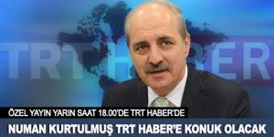 Başbakan Yardımcısı Kurtulmuş TRT Haber’e konuk olacak