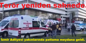 Terör yeniden sahnede. İzmir Adliyesi yakınlarında patlama meydana geldi.