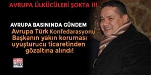 Avrupa Türk Konfederasyon Başkanı Cemal Çetin’in yakın koruması uyuşturucu ticaretinden gözaltına alındı!